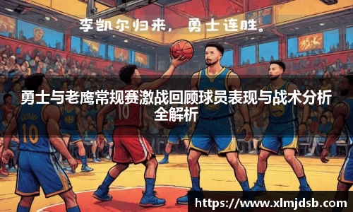 勇士与老鹰常规赛激战回顾球员表现与战术分析全解析