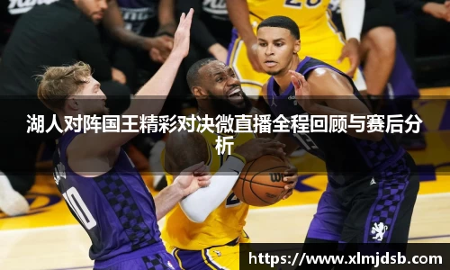 湖人对阵国王精彩对决微直播全程回顾与赛后分析