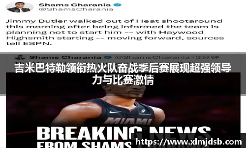 吉米巴特勒领衔热火队奋战季后赛展现超强领导力与比赛激情