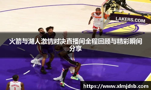 火箭与湖人激情对决直播间全程回顾与精彩瞬间分享