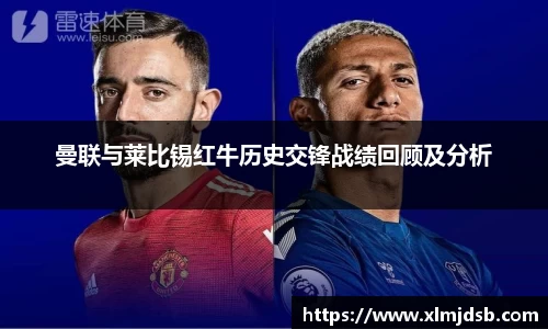 曼联与莱比锡红牛历史交锋战绩回顾及分析